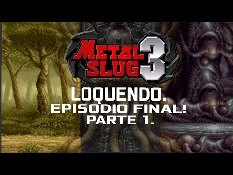 Metal Slug 3 LOQUENDO! Episodio FINAL! Parte 1