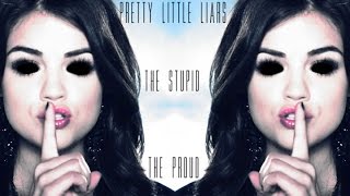 ► Pretty Little Liars | The Stupid The Proud