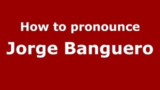 How to pronounce Jorge Banguero