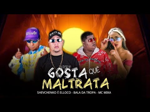 🌕 SHEVCHENKO É ELLOCO, MC BALA DA TROPA, MC MIKA - GOSTA QUE MALTRATA