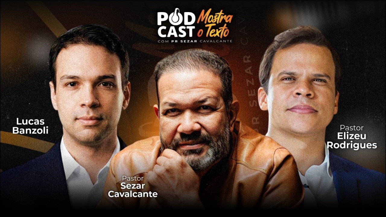 PR. ELIZEU RODRIGUES, PROF LUCAS BANZOLI E PR. SEZAR CAVALCANTE  -  PODCAST MOSTRA O TEXTO 12/03/26