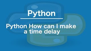 Python How can I make a time delay