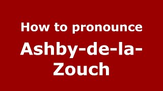 How to pronounce Ashby-De-La-Zouch