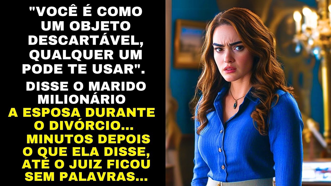 ♦️VOCÊ É COMO UM OBJETO DESCARTÁVEL"... DISSE O MARIDO MILIONÁRIO A ESPOSA DURANTE O DIVÓRCIO..