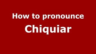 How to pronounce Chiquiar