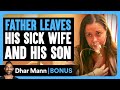 FATHER LEAVES His SICK WIFE And Son | Dhar Mann Bonus!