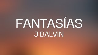 J. Balvin - Fantasías (Letra/Lyrics)