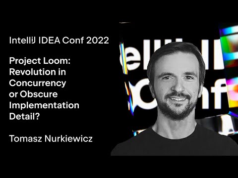 IntelliJ IDEA Conf 2022 | Project Loom: Revolution in Concurrency or Obscure Implementation Detail?