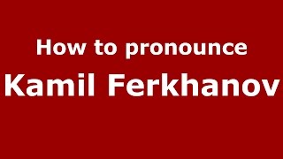 How to pronounce Kamil Ferkhanov