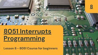 8051 Tutorial Course for beginners | Lesson 8: 8051 Interrupt Programming | 8051 Interrupts