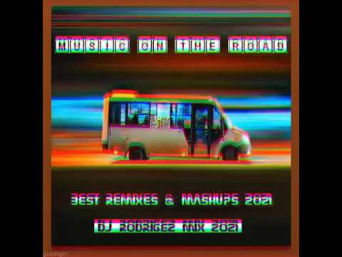 Music on the road - Remixes & Mashups - DJ RODRIGEZ MIX 2021