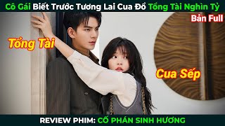[Review Phim] Cô Gái Biết Trước Tương Lai Cua Đổ Tổng Tài Nghìn Tỷ | Cố Phán Sinh Hương