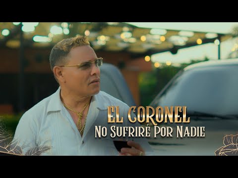 EL CORONEL DE LA BACHATA | NO SUFRIRE POR NADIE (VIDEO OFICIAL)