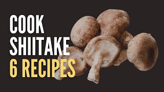 How To Cook With Shiitake Mushrooms: 6 Delicious And Easy Recipes!