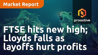 ftse-hits-new-high-lloyds-falls-as-layoffs-hurt-profits-market-report