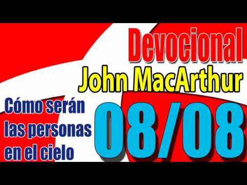 Devocional John MacArthur 08/08 - Cómo serán las personas en el cielo
