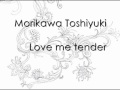 Morikawa Toshiyuki - Love me tender 