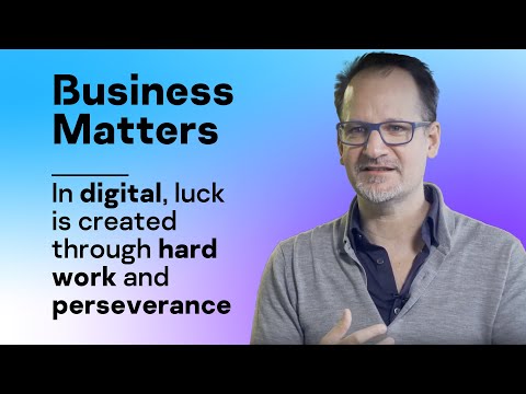 In digital, luck is created through hard work and perseverance