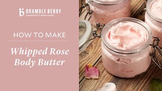 How to Make Whipped Rose Body Butter | Bramble Berry