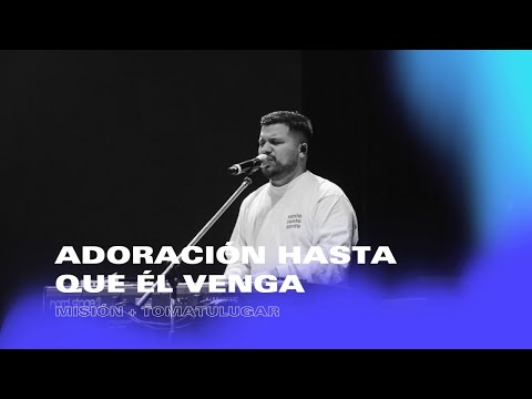 Adoración Hasta Que Él Venga en VIVO  | MiSion + TOMATULUGAR | Conferencia TOMATULUGAR 2022