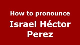 How to pronounce Israel Héctor Perez