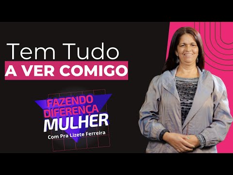 Tem Tudo a Ver Comigo - Programa Fazendo Diferença - Fad Mulher  - Pra Lizete Ferreira