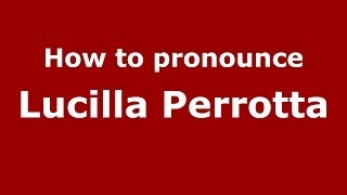 How to pronounce Lucilla Perrotta