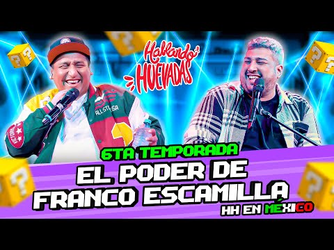 HABLANDO HUEVADAS - Sexta Temporada [EL PODER DE FRANCO ESCAMILLA] HH EN MÉXICO