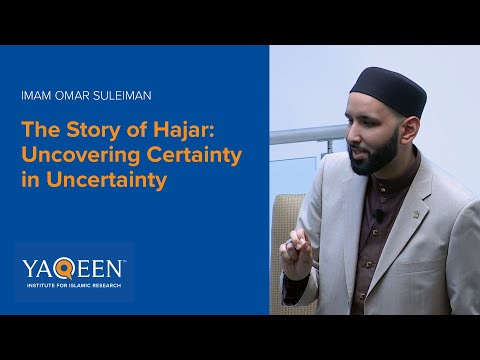 The Story of Hajar: Uncovering Certainty in Uncertainty - Sh. Omar Suleiman | Lecture