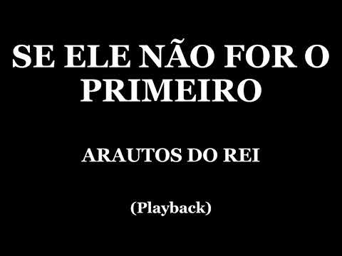 SE ELE NÃO FOR O PRIMEIRO -  ARAUTOS DO REI (PLAYBACK SEM BATERIA)