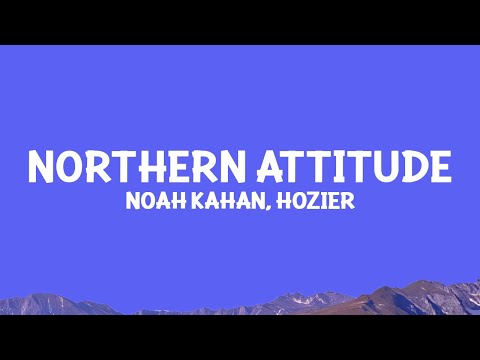 @NoahKahan,@hozier  - Northern Attitude (Lyrics)