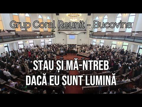 Grup coral reunit Bucovina - Stau și mă-ntreb dacă eu sunt lumină