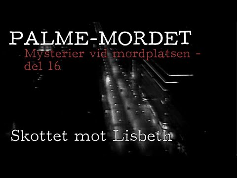 PALMEMORDET | Mysterier vid mordplatsen (16) Skottet mot Lisbeth