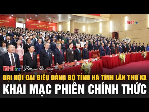 Đại hội đại biểu Đảng bộ tỉnh Hà Tĩnh lần thứ XX, khai mạc phiên chính thức