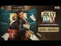Jolly LLB 3 Audio Jukebox Akshay Kumar Arshad Warsi Aman Pant Anurag Saikia Vikram Montrose