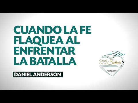 CUANDO LA FE FLAQUEA AL ENFRENTAR LA BATALLA - Daniel Anderson - Servicio 7 de marzo