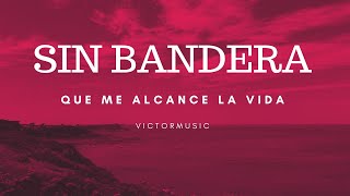 SIN BANDERA  - QUE ME ALCANCE LA VIDA (LETRA)