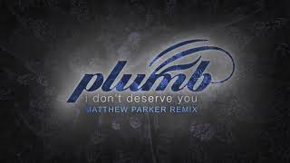 Plumb - I Don&#39;t Deserve You (Matthew Parker Remix)