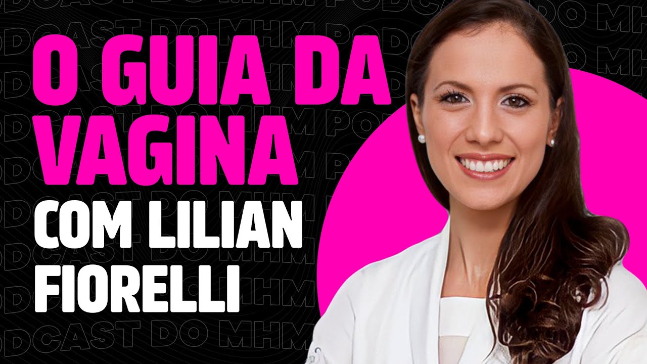 O guia da VAGINA (com Lilian Fiorelli) | PODCAST do MHM