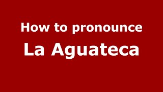 How to pronounce La Aguateca