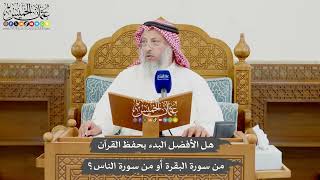 982 - هل الأفضل البدء بحفظ القرآن من سورة البقرة أو من سورة الناس؟ - عثمان الخميس