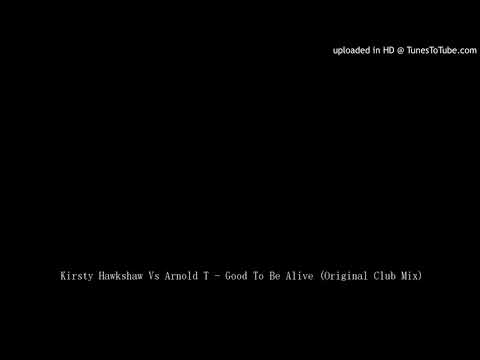 Kirsty Hawkshaw Vs Arnold T - Good To Be Alive (Original Club Mix)