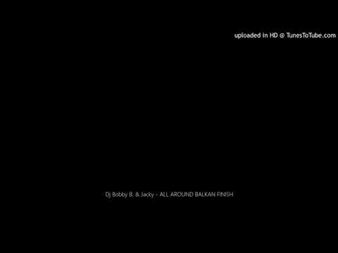 Dj Bobby B. & Jacky - ALL AROUND BALKAN FINISH