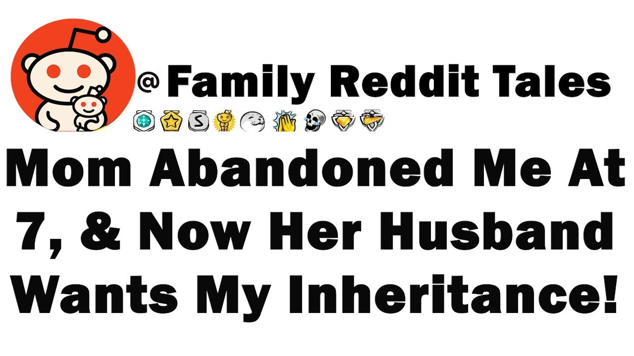 Mom Abandoned Me At 7, & Now Her Husband Wants My Inheritance!