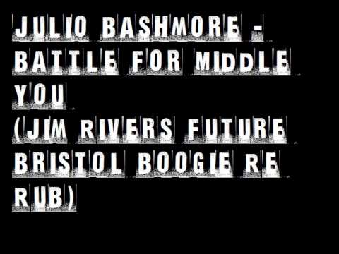 Julio Bashmore - Battle For Middle You (Jim Rivers Future Bristol Boogie Re Rub)