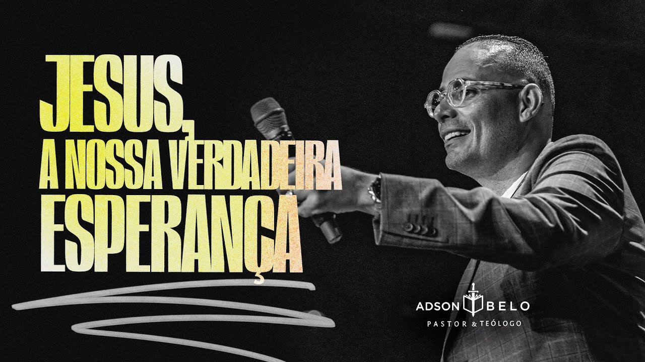 Jesus, a nossa verdadeira Esperança! | Pr. Adson Belo