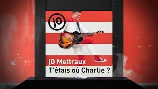 jO Mettraux - T’étais où Charlie ? - (Clip officiel)