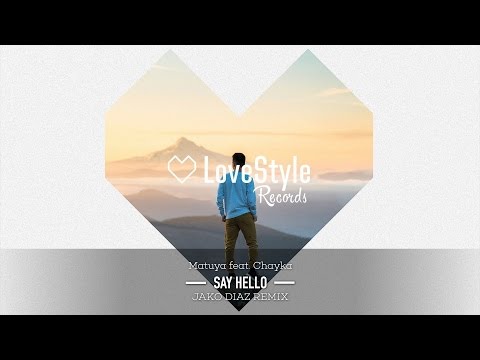 Matuya feat. Chayka - Say Hello (Jako Diaz Remix) LoveStyle Records