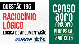 Questão 195 - Raciocínio Lógico - Lógica de Argumentação - IBFC - CENSO AGRO 