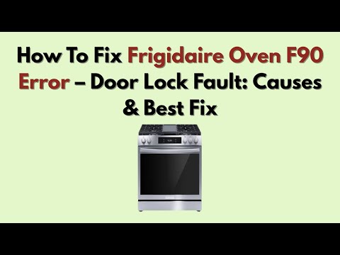 How To Fix Frigidaire Oven F90 Error – Door Lock Fault: Causes & Best Fix